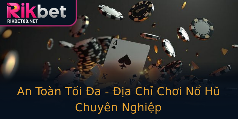An Toàn Tối Đa - Địa Chỉ Chơi Nổ Hũ Chuyên Nghiệp An Toàn Tối Đa - Địa Chỉ Chơi Nổ Hũ Chuyên Nghiệp