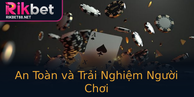 An Toàn và Trải Nghiệm Người Chơi An Toàn và Trải Nghiệm Người Chơi