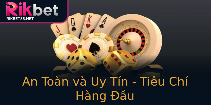 An Toàn và Uy Tín - Tiêu Chí Hàng Đầu An Toàn và Uy Tín - Tiêu Chí Hàng Đầu
