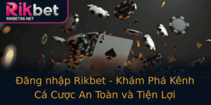 Ang Nhap Rikbet Kham Pha Kenh Ca Cuoc An Toan Va Tien Loi