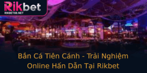 Ban Ca Tien Canh Trai Nghiem Online Han Dan Tai Rikbet