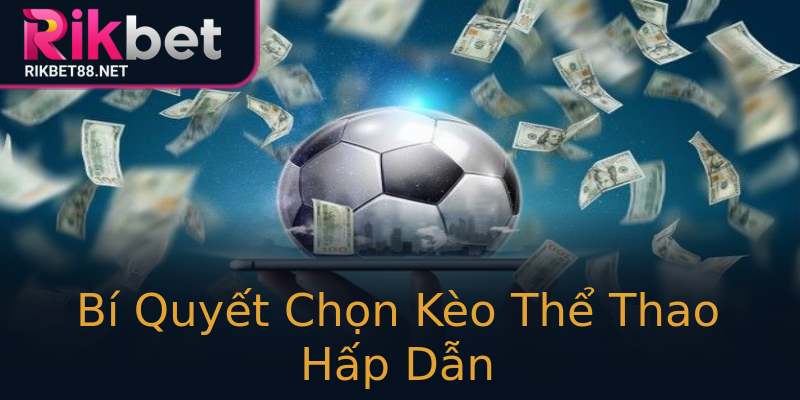Bí Quyết Chọn Kèo Thể Thao Hấp Dẫn Bí Quyết Chọn Kèo Thể Thao Hấp Dẫn