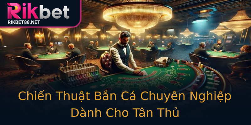 Chiến Thuật Bắn Cá Chuyên Nghiệp Dành Cho Tân Thủ Chiến Thuật Bắn Cá Chuyên Nghiệp Dành Cho Tân Thủ
