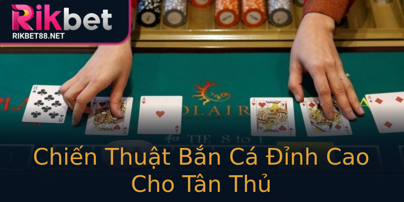Chiến Thuật Bắn Cá Đỉnh Cao Cho Tân Thủ Chiến Thuật Bắn Cá Đỉnh Cao Cho Tân Thủ