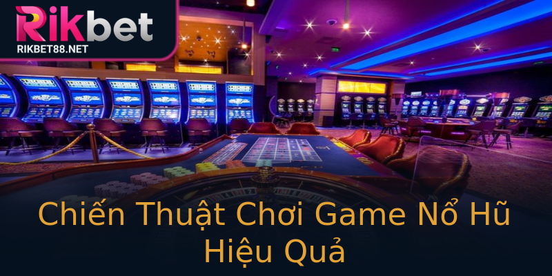 Chiến Thuật Chơi Game Nổ Hũ Hiệu Quả