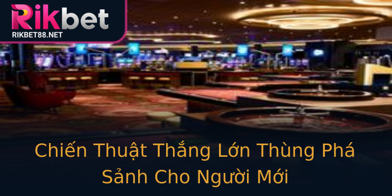 Chiến Thuật Thắng Lớn Thùng Phá Sảnh Cho Người Mới Chiến Thuật Thắng Lớn Thùng Phá Sảnh Cho Người Mới