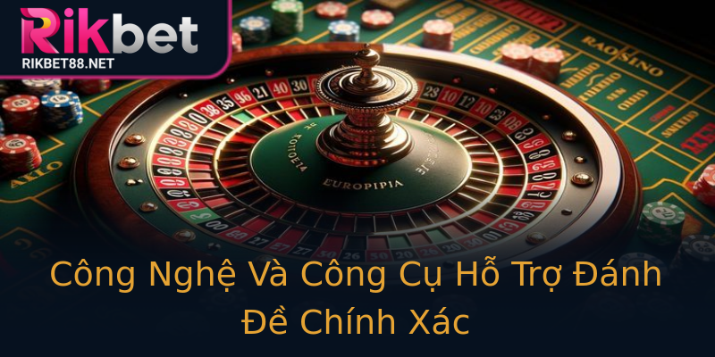 Công Nghệ Và Công Cụ Hỗ Trợ Đánh Đề Chính Xác Công Nghệ Và Công Cụ Hỗ Trợ Đánh Đề Chính Xác