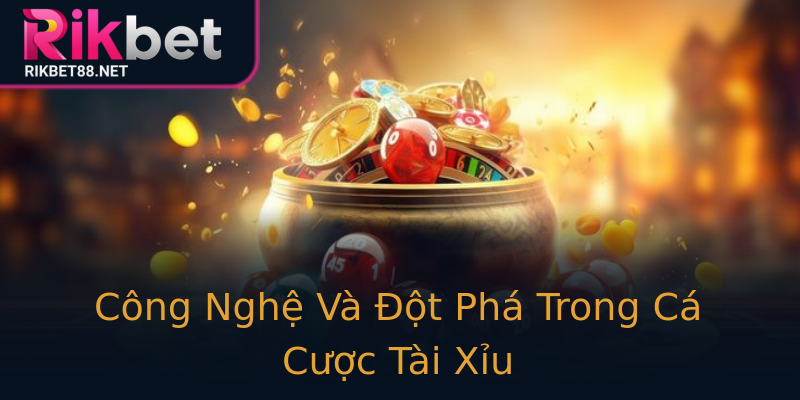 Công Nghệ Và Đột Phá Trong Cá Cược Tài Xỉu Công Nghệ Và Đột Phá Trong Cá Cược Tài Xỉu