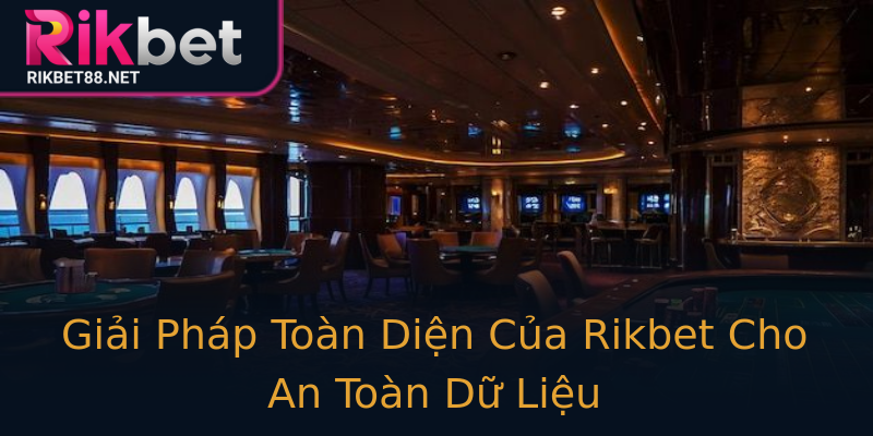 Giải Pháp Toàn Diện Của Rikbet Cho An Toàn Dữ Liệu Giải Pháp Toàn Diện Của Rikbet Cho An Toàn Dữ Liệu