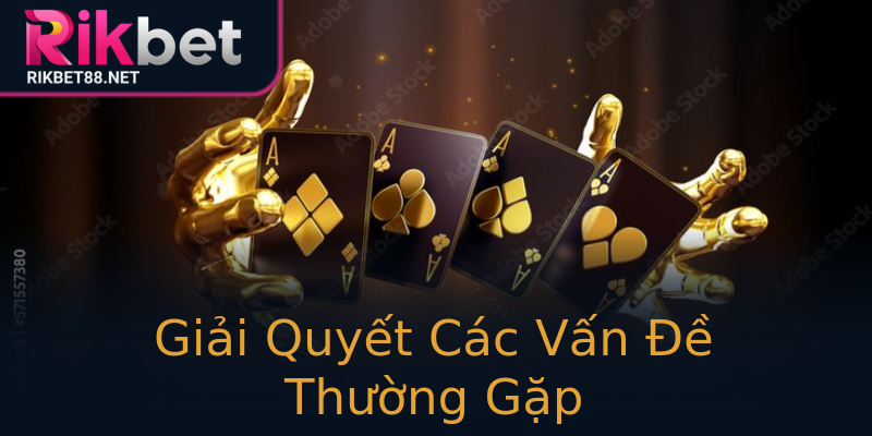 Giải Quyết Các Vấn Đề Thường Gặp Giải Quyết Các Vấn Đề Thường Gặp