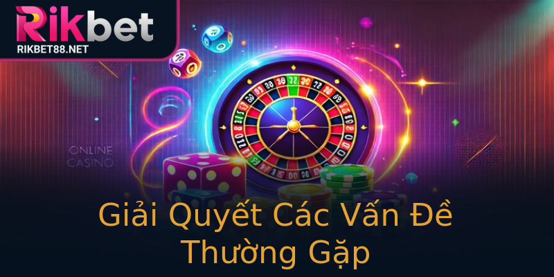 Giải Quyết Các Vấn Đề Thường Gặp Giải Quyết Các Vấn Đề Thường Gặp