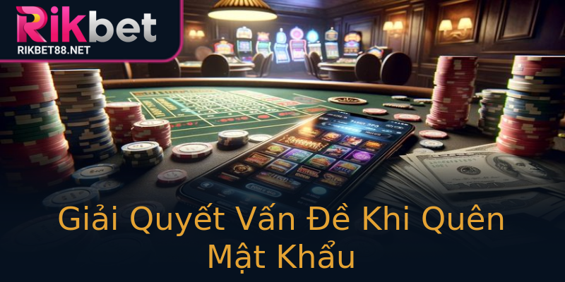 Giải Quyết Vấn Đề Khi Quên Mật Khẩu Giải Quyết Vấn Đề Khi Quên Mật Khẩu