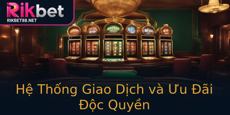 Hệ Thống Giao Dịch và Ưu Đãi Độc Quyền
