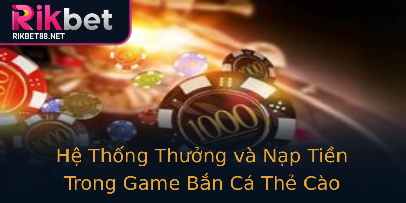Hệ Thống Thưởng và Nạp Tiền Trong Game Bắn Cá Thẻ Cào Hệ Thống Thưởng và Nạp Tiền Trong Game Bắn Cá Thẻ Cào