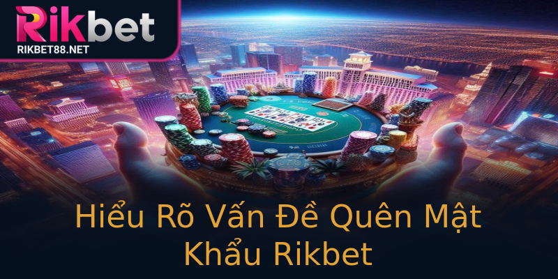 Hiểu Rõ Vấn Đề Quên Mật Khẩu Rikbet Hiểu Rõ Vấn Đề Quên Mật Khẩu Rikbet