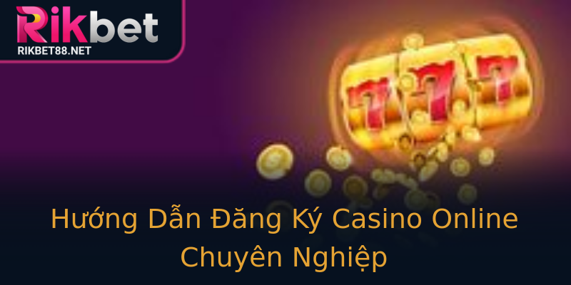 Hướng Dẫn Đăng Ký Casino Online Chuyên Nghiệp
