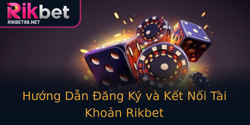 Hướng Dẫn Đăng Ký và Kết Nối Tài Khoản Rikbet Hướng Dẫn Đăng Ký và Kết Nối Tài Khoản Rikbet