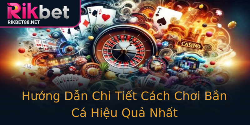Hướng Dẫn Chi Tiết Cách Chơi Bắn Cá Hiệu Quả Nhất