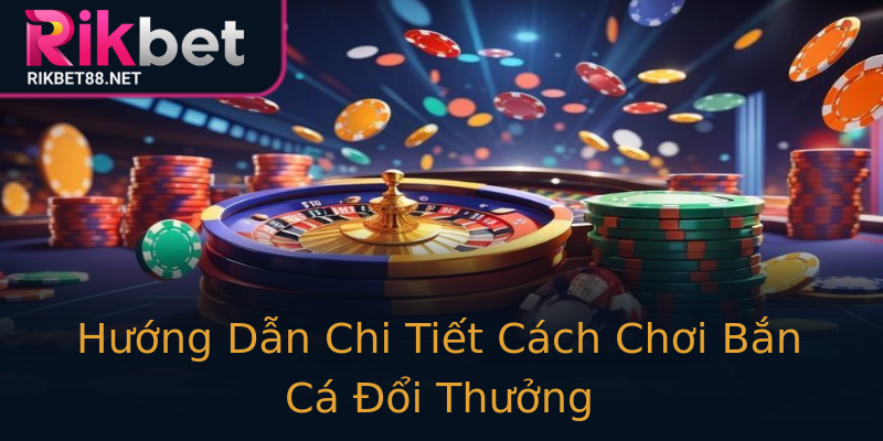 Hướng Dẫn Chi Tiết Cách Chơi Bắn Cá Đổi Thưởng Hướng Dẫn Chi Tiết Cách Chơi Bắn Cá Đổi Thưởng