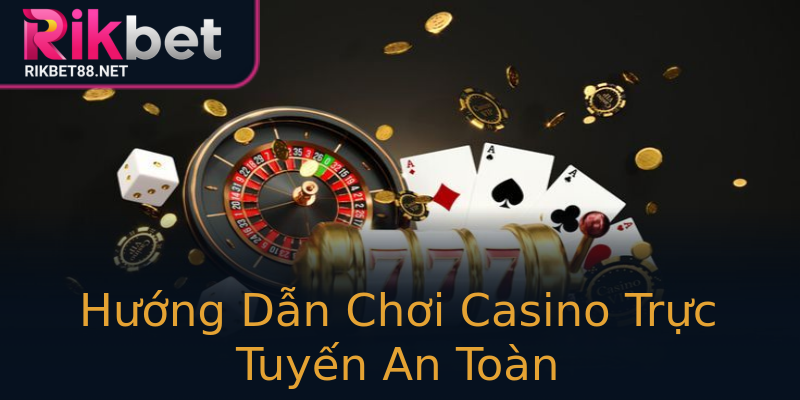 Hướng Dẫn Chơi Casino Trực Tuyến An Toàn
