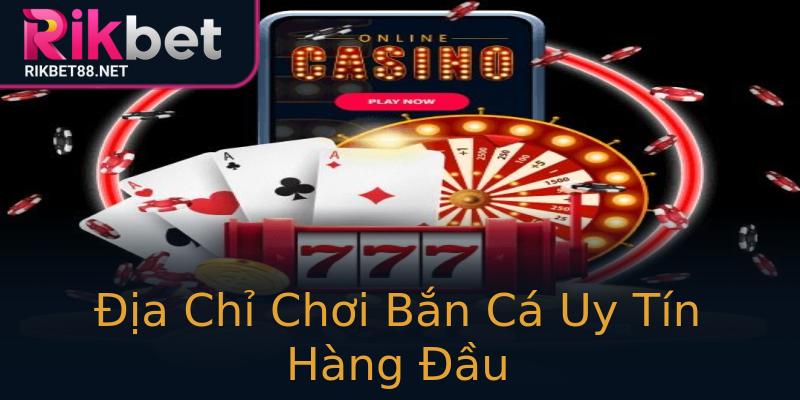 Địa Chỉ Chơi Bắn Cá Uy Tín Hàng Đầu Địa Chỉ Chơi Bắn Cá Uy Tín Hàng Đầu