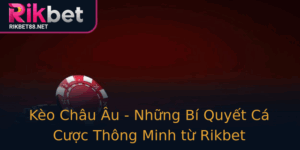 Keo Chau Au Nhung Bi Quyet Ca Cuoc Thong Minh Tu Rikbet