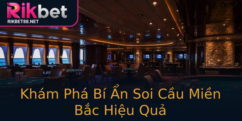 Khám Phá Bí Ẩn Soi Cầu Miền Bắc Hiệu Quả Khám Phá Bí Ẩn Soi Cầu Miền Bắc Hiệu Quả