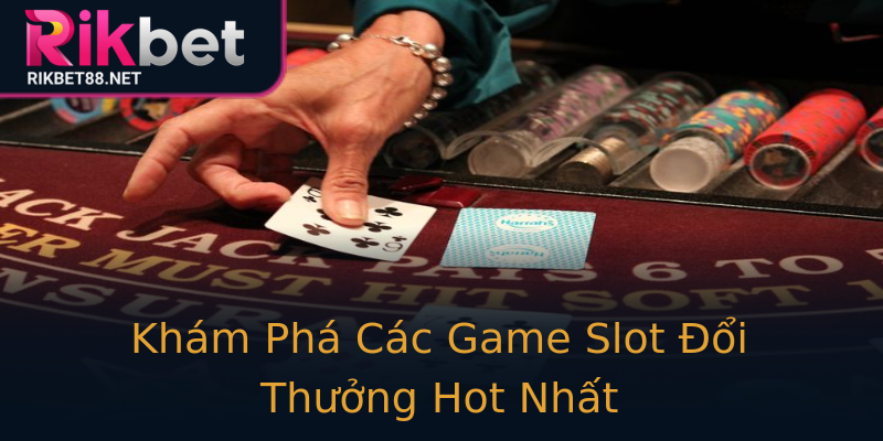 Khám Phá Các Game Slot Đổi Thưởng Hot Nhất Khám Phá Các Game Slot Đổi Thưởng Hot Nhất