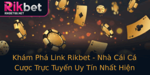 Kham Pha Link Rikbet Nha Cai Ca Cuoc Truc Tuyen Uy Tin Nhat Hien Nay