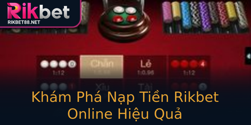 Khám Phá Nạp Tiền Rikbet Online Hiệu Quả Khám Phá Nạp Tiền Rikbet Online Hiệu Quả