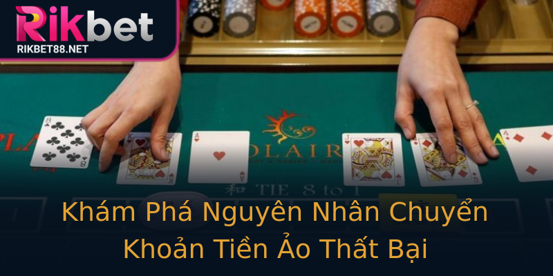 Khám Phá Nguyên Nhân Chuyển Khoản Tiền Ảo Thất Bại Khám Phá Nguyên Nhân Chuyển Khoản Tiền Ảo Thất Bại