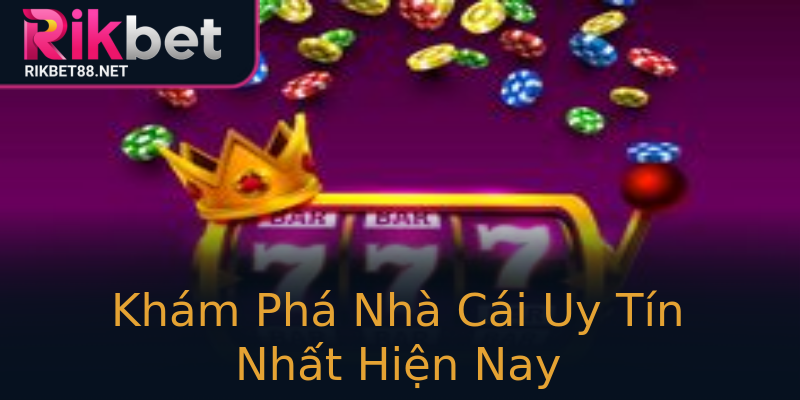 Khám Phá Nhà Cái Uy Tín Nhất Hiện Nay Khám Phá Nhà Cái Uy Tín Nhất Hiện Nay