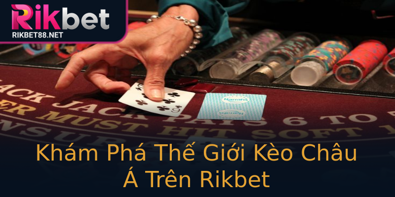 Khám Phá Thế Giới Kèo Châu Á Trên Rikbet Khám Phá Thế Giới Kèo Châu Á Trên Rikbet