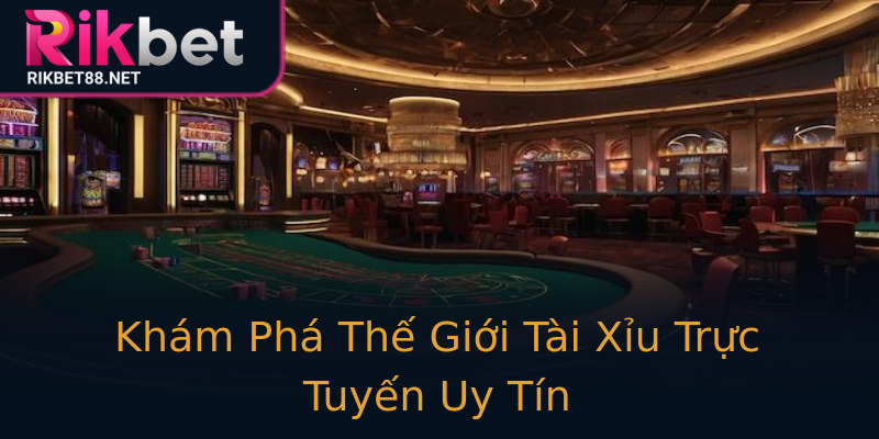 Khám Phá Thế Giới Tài Xỉu Trực Tuyến Uy Tín Khám Phá Thế Giới Tài Xỉu Trực Tuyến Uy Tín
