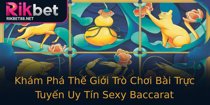 Khám Phá Thế Giới Trò Chơi Bài Trực Tuyến Uy Tín Sexy Baccarat Khám Phá Thế Giới Trò Chơi Bài Trực Tuyến Uy Tín Sexy Baccarat
