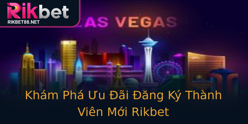 Khám Phá Ưu Đãi Đăng Ký Thành Viên Mới Rikbet Khám Phá Ưu Đãi Đăng Ký Thành Viên Mới Rikbet