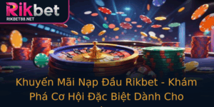 Khuyen Mai Nap Au Rikbet Kham Pha Co Hoi Ac Biet Danh Cho Nguoi Choi