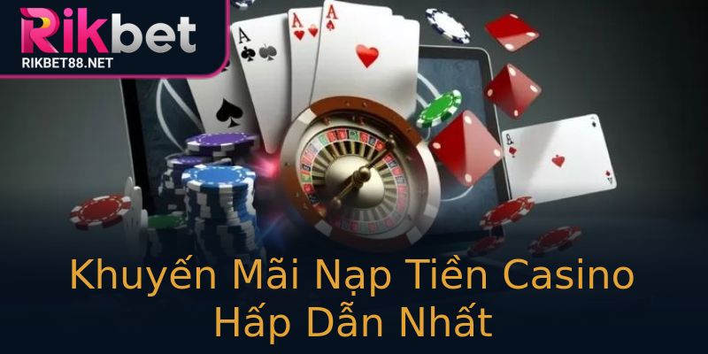 Khuyến Mãi Nạp Tiền Casino Hấp Dẫn Nhất Khuyến Mãi Nạp Tiền Casino Hấp Dẫn Nhất