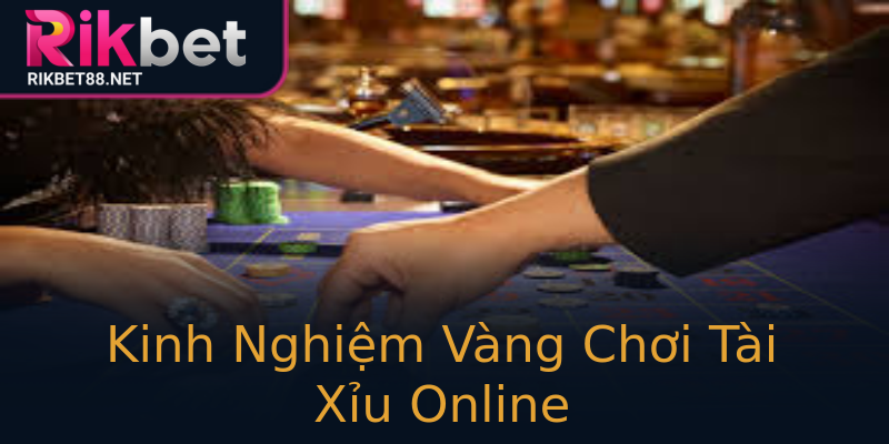 Kinh Nghiệm Vàng Chơi Tài Xỉu Online Kinh Nghiệm Vàng Chơi Tài Xỉu Online