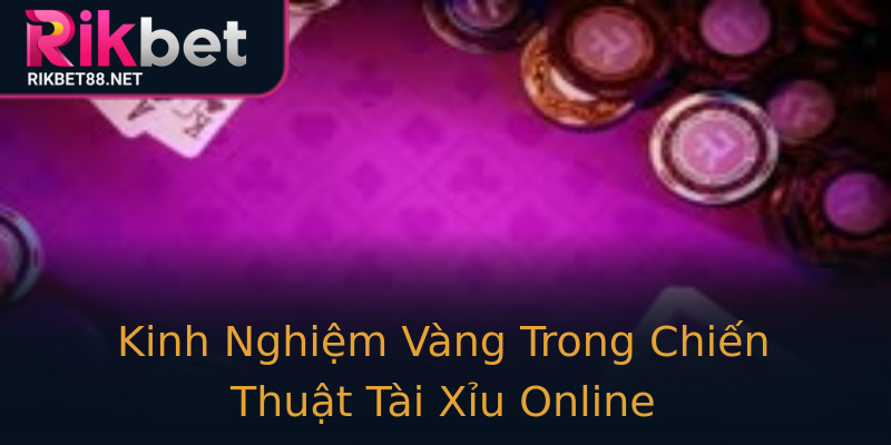 Kinh Nghiệm Vàng Trong Chiến Thuật Tài Xỉu Online Kinh Nghiệm Vàng Trong Chiến Thuật Tài Xỉu Online