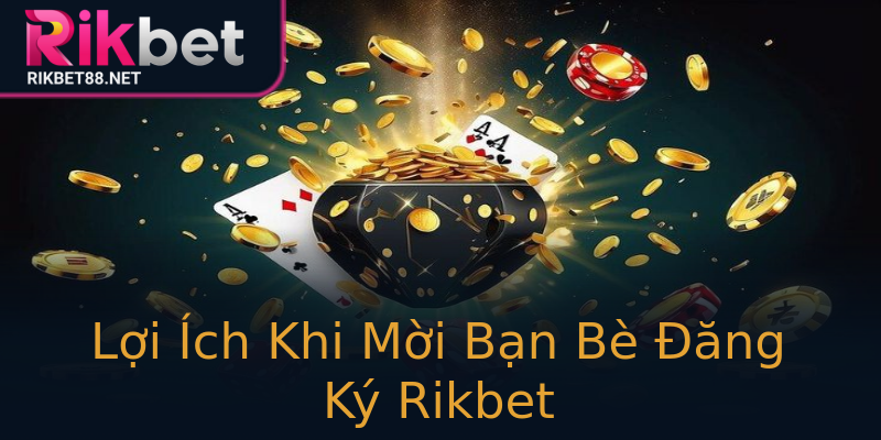 Lợi Ích Khi Mời Bạn Bè Đăng Ký Rikbet Lợi Ích Khi Mời Bạn Bè Đăng Ký Rikbet