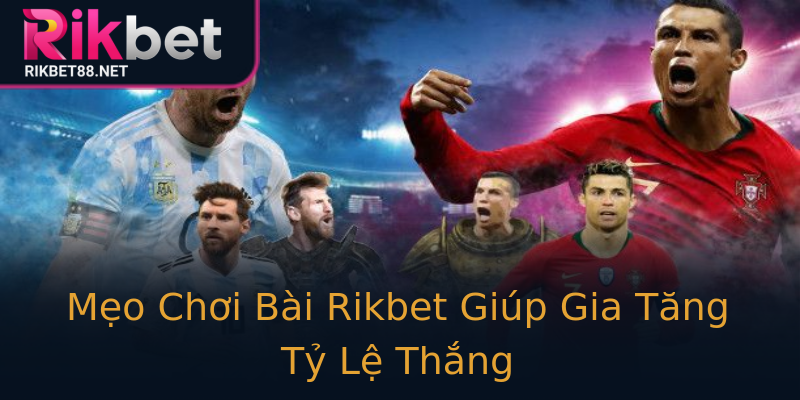 Mẹo Chơi Bài Rikbet Giúp Gia Tăng Tỷ Lệ Thắng Mẹo Chơi Bài Rikbet Giúp Gia Tăng Tỷ Lệ Thắng
