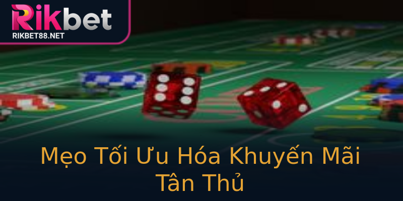 Mẹo Tối Ưu Hóa Khuyến Mãi Tân Thủ Mẹo Tối Ưu Hóa Khuyến Mãi Tân Thủ
