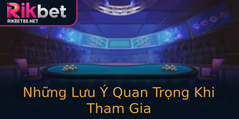 Những Lưu Ý Quan Trọng Khi Tham Gia Những Lưu Ý Quan Trọng Khi Tham Gia
