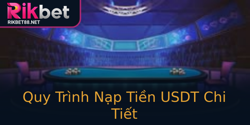 Quy Trình Nạp Tiền USDT Chi Tiết Quy Trình Nạp Tiền USDT Chi Tiết