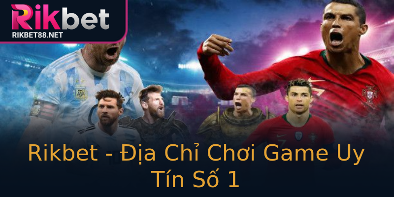 Rikbet - Địa Chỉ Chơi Game Uy Tín Số 1 Rikbet - Địa Chỉ Chơi Game Uy Tín Số 1