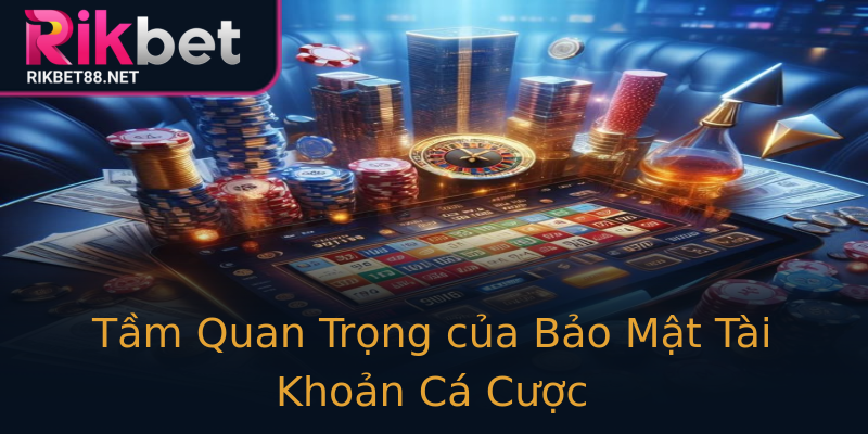 Tầm Quan Trọng của Bảo Mật Tài Khoản Cá Cược Tầm Quan Trọng của Bảo Mật Tài Khoản Cá Cược