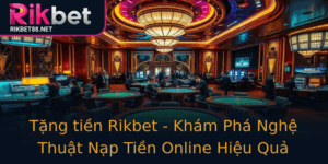 Tang Tien Rikbet Kham Pha Nghe Thuat Nap Tien Online Hieu Qua