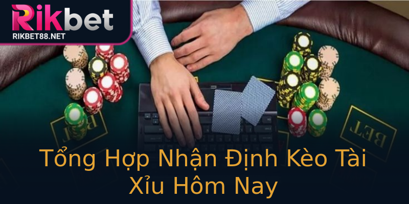 Tổng Hợp Nhận Định Kèo Tài Xỉu Hôm Nay Tổng Hợp Nhận Định Kèo Tài Xỉu Hôm Nay