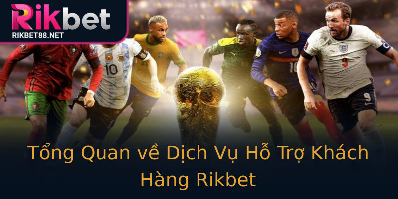 Tổng Quan về Dịch Vụ Hỗ Trợ Khách Hàng Rikbet Tổng Quan về Dịch Vụ Hỗ Trợ Khách Hàng Rikbet